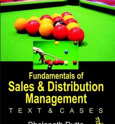 FUNDAMENTALS OF SALES AND DISTRIBUTION MANAGEMENT: TEXT AND CASES