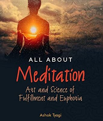 All About Meditation: Art and Science of Fulfillment and Euphoria