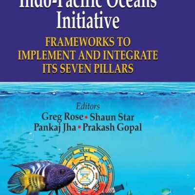 INDO-PACIFIC OCEANS INITIATIVES: FRAMEWORKS TO IMPLEMENT AND INTEGRATE ITS SEVEN PILLARS