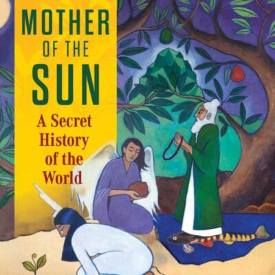 Tears from the Mother of the Sun : A Secret History of the World