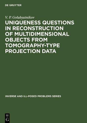 Uniqueness Questions in Reconstruction of Multidimensional Objects from Tomography-Type Projection Data: 21 (Inverse and Ill-Posed Problems Series, 21)