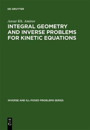 Integral Geometry and Inverse Problems for Kinetic Equations: 28 (Inverse and Ill-Posed Problems Series, 28)