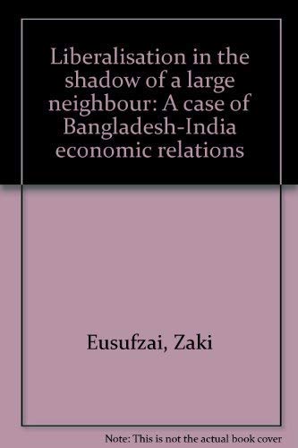 Liberalisation in the Shadow of a Large Neighbour: A Case of Bangladesh-India Economic Relations