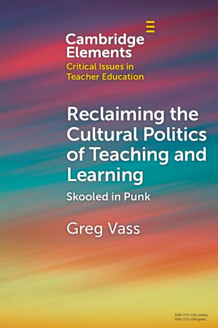 Reclaiming the Cultural Politics of Teaching and Learning: Schooled in Punk (Elements in Critical Issues in Teacher Education)