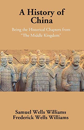 A History of China: Being the Historical Chapters from "The Middle Kingdom"