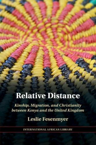 Relative Distance: Kinship, Migration, and Christianity Between Kenya and the United Kingdom: 71 (International African Library, 71)