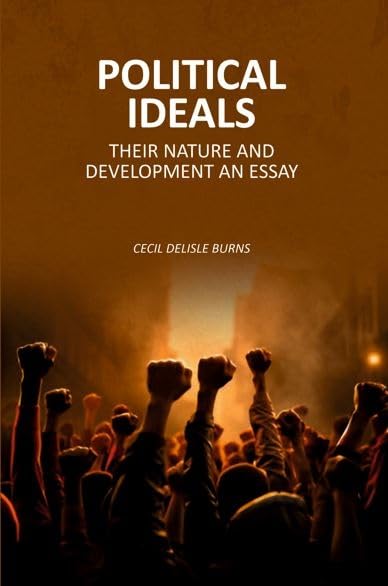 Political Ideals: Their Nature And Development An Essay [Hardcover]