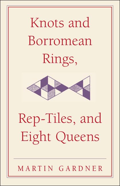 Knots and Borromean Rings, Rep-Tiles, and Eight Queens: Martin Gardner's Unexpected Hanging: 4 (The New Martin Gardner Mathematical Library, Series Number 4)