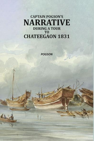 Captain Pogson’s narrative during a tour to Chateegaon 1831 [Hardcover]
