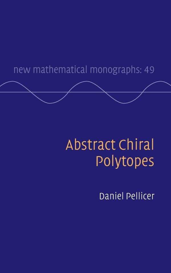 Abstract Chiral Polytopes: 49 (New Mathematical Monographs)