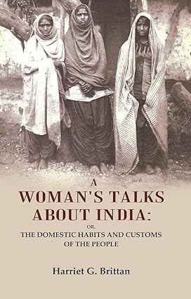 A Woman's Talks About India: Or, the Domestic Habits and Customs of the People