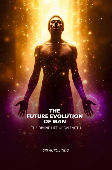 The Future Evolution of Man: The Divine Life Upon Earth [Hardcover]