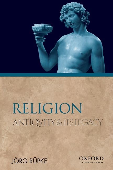 Religion: Antiquity and Its Legacy (Ancients and Moderns)