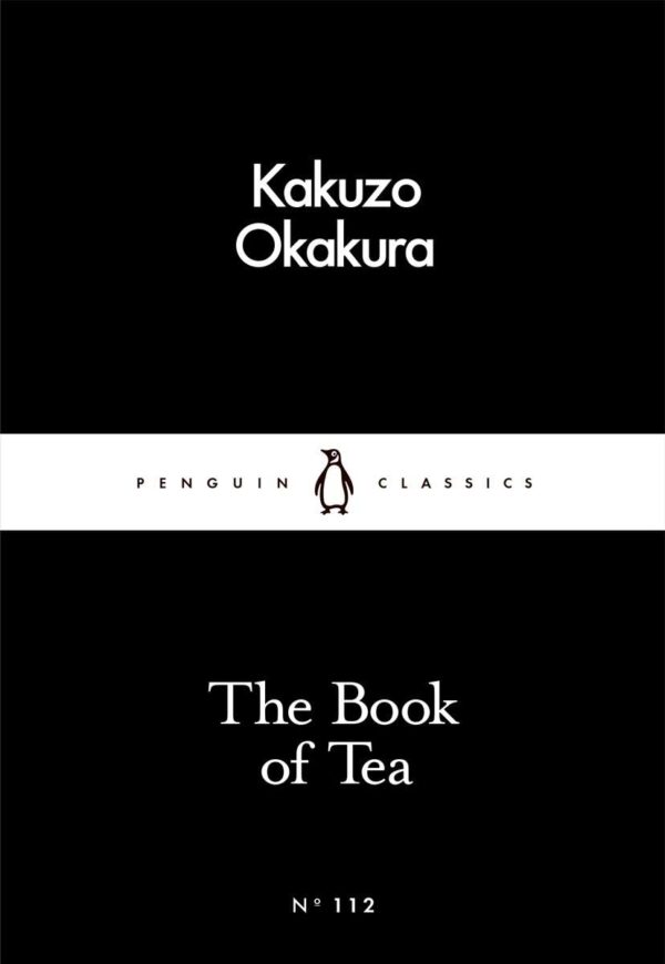 The Book of Tea by Kakuzo Okakura: Philosophy, Japanese Literature, Cultural Essays | Penguin Little Black Classics
