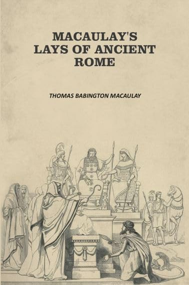 Macaulay's Lays Of Ancient Rome [Hardcover]