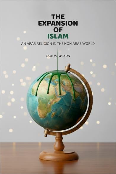 The Expansion Of Islam: An Arab Religion In The Non Arab World
