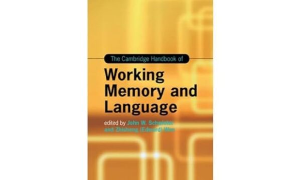 The Cambridge Handbook of Working Memory and Language (Cambridge Handbooks in Language and Linguistics)