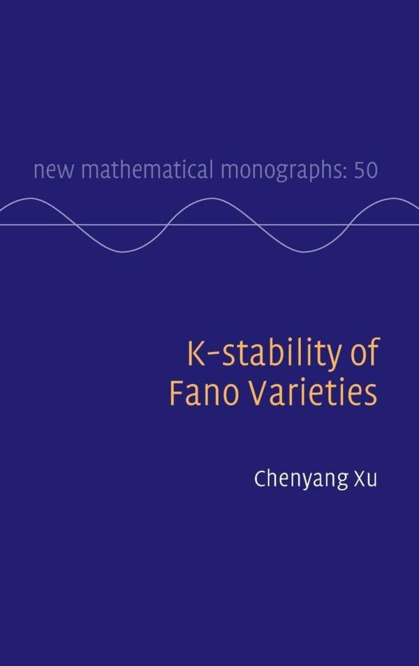 K-stability of Fano Varieties: 50 (New Mathematical Monographs, 50)