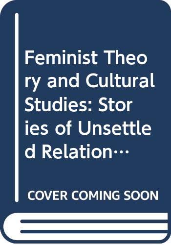 Feminist Theory and Cultural Studies: Stories of Unsettled Relations