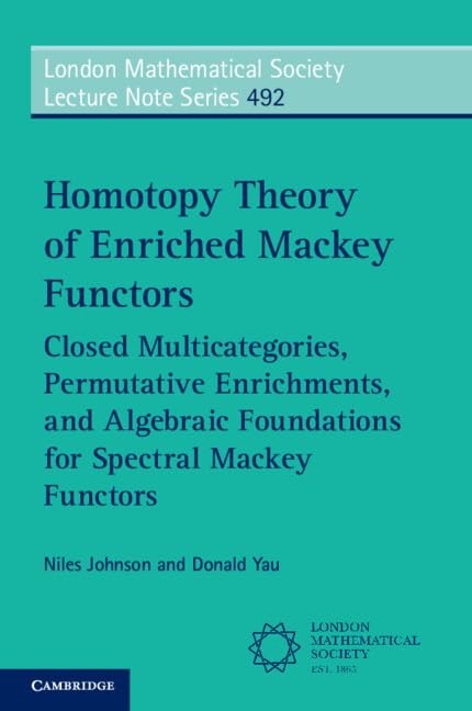 Homotopy Theory of Enriched Mackey Functors: Closed Multicategories, Permutative Enrichments, and Algebraic Foundations for Spectral Mackey Functors: ... Mathematical Society Lecture Note Series)