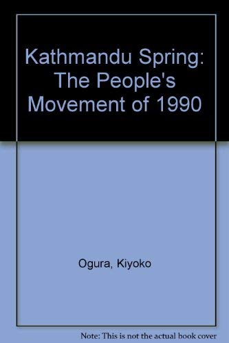 Kathmandu Spring: The People`s Movement of 1990: An Account based on the oral testimony of 1050 people