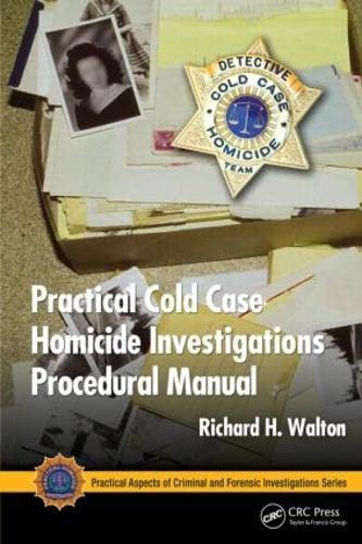 Practical Cold Case Homicide Investigations Procedural Manual (Practical Aspects of Criminal and Forensic Investigations) Walton, Richard H.