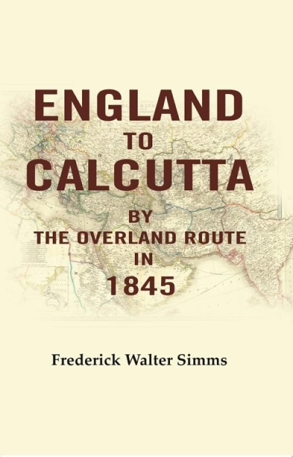 England to Calcutta: By the Overland Route in 1845 [Hardcover]