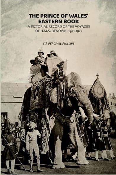 The Prince of Wales' Eastern Book: A Pictorial Record of the Voyages of H.M.S. Renown, 1921-1922 [Hardcover]