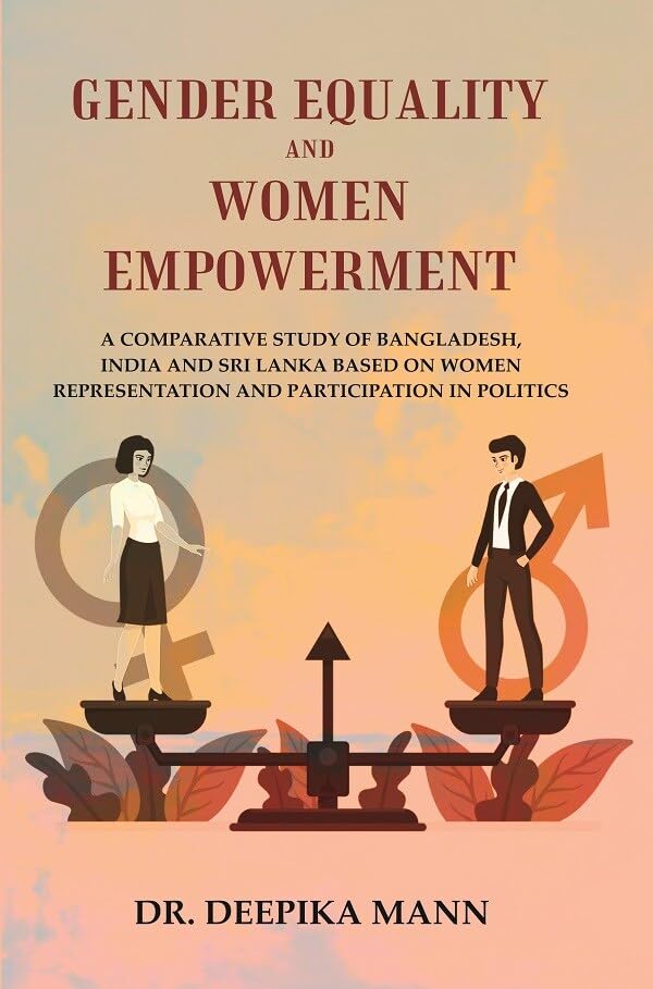 Gender Equality and Women Empowerment: A comparative Study of Bangladesh, India and Sri Lanka based on Women Representation and Particip[Hardcover]