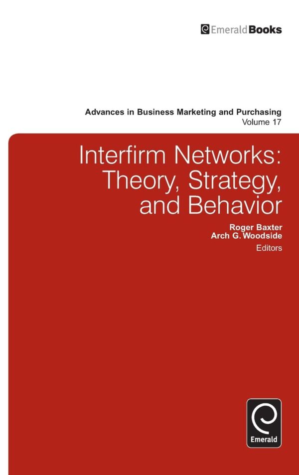 Interfirm Networks: Theory, Methods, and Practice (17) (Advances in Business Marketing and Purchasing)