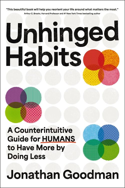 Unhinged Habits : A Counterintuitive Guide for Humans to Have More by Doing Less