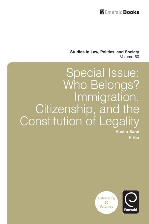 Special Issue Who Belongs?: Immigration, Citizenship, and the Constitution of Legality: 60 (Studies in Law Politics and Society, 60)