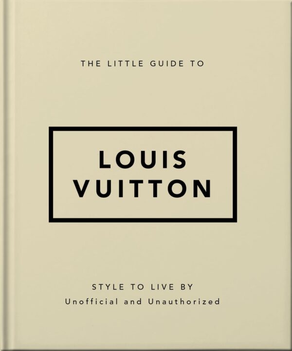 The Little Guide to Louis Vuitton: Style to Live By: 4 (The Little Book of...) (Little Books of Lifestyle)
