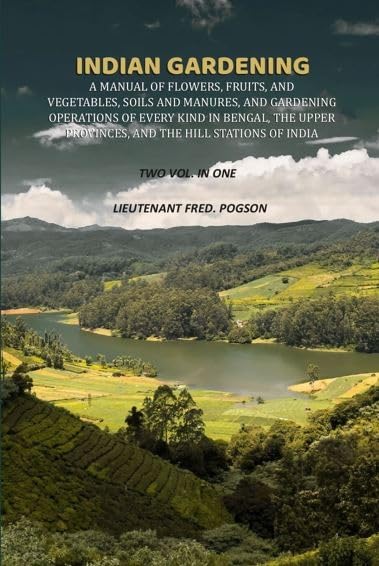 Indian gardening: A manual of flowers, fruits, and vegetables, soils and manures, and gardening operations of every kind in Bengal, the upper provinces, and the hill stations of India