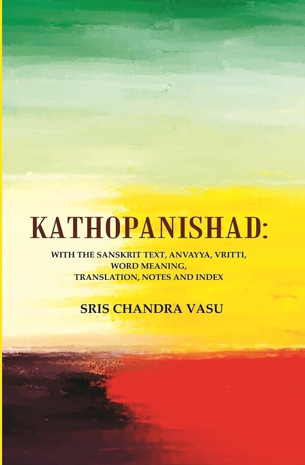 Kathopanishad: With the Sanskrit Text, Anvayya, Vritti, Word Meaning, Translation, Notes and Index [Hardcover]