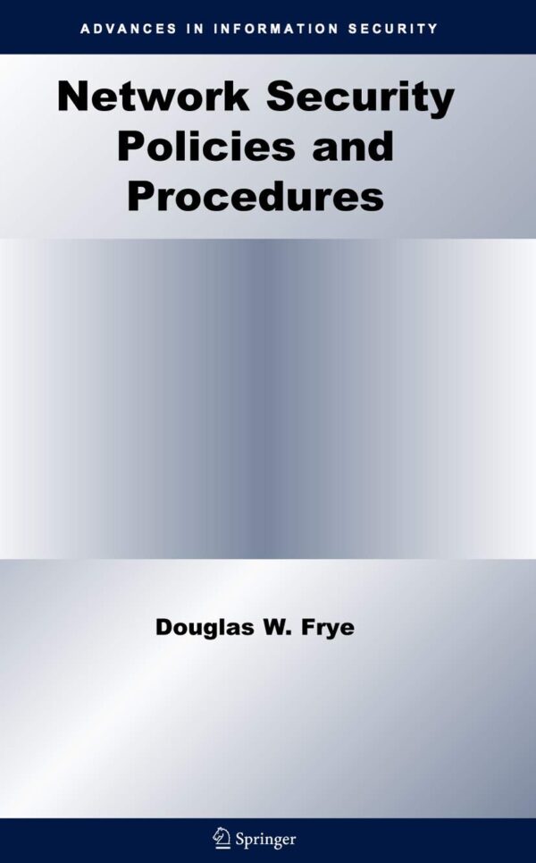 NETWORK SECURITY POLICIES AND PROCEDURES (ADVANCES IN INFORMATION SECURITY, VOLUME 32)