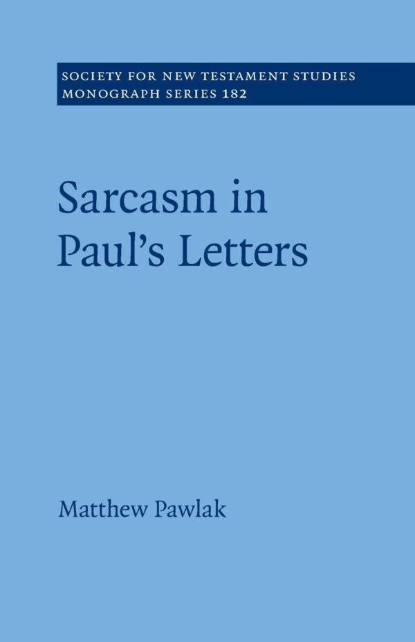 Sarcasm in Paul’s Letters (Society for New Testament Studies Monograph Series)