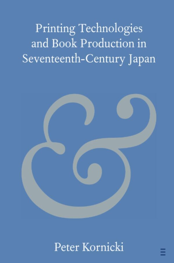 Printing Technologies and Book Production in Seventeenth-Century Japan (Elements in Publishing and Book Culture)