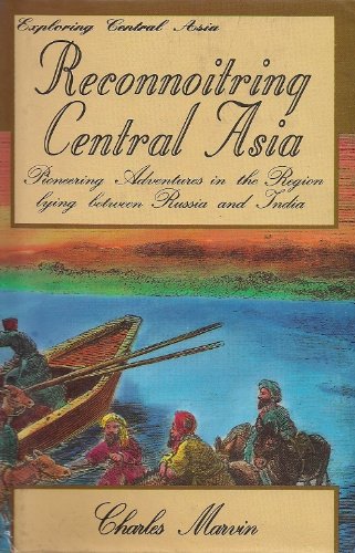 Reconnoitring Central Asia: Pioneering Adventures in the Region Lying Between Russia and India
