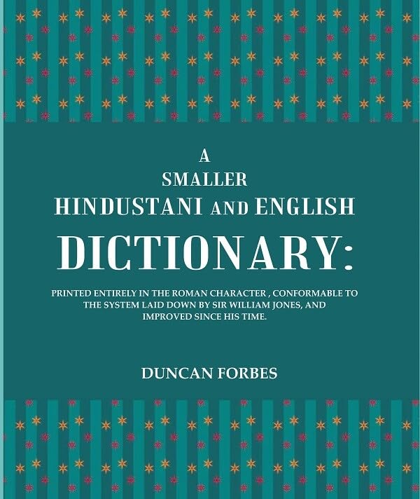 A Smaller Hindustani and English Dictionary : Printed Entirely in the Roman Character, Conformable To the System Laid Down By Sir [Hardcover]