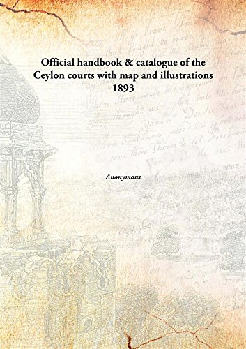 Official handbook & catalogue of the Ceylon courts with map and illustrations 1893 [Hardcover]