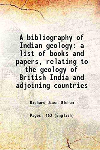 A Bibliography of Indian Geology: Being a List of Books and Papers Relating to the Geology of British India and Adjoining Countries Published Previous to the End of A.D. 1887