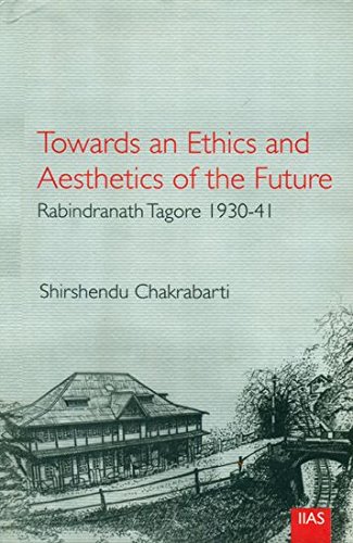 Towards and Ethics and Aesthetics of the Future: Rabindranath Tagore 1930- 41