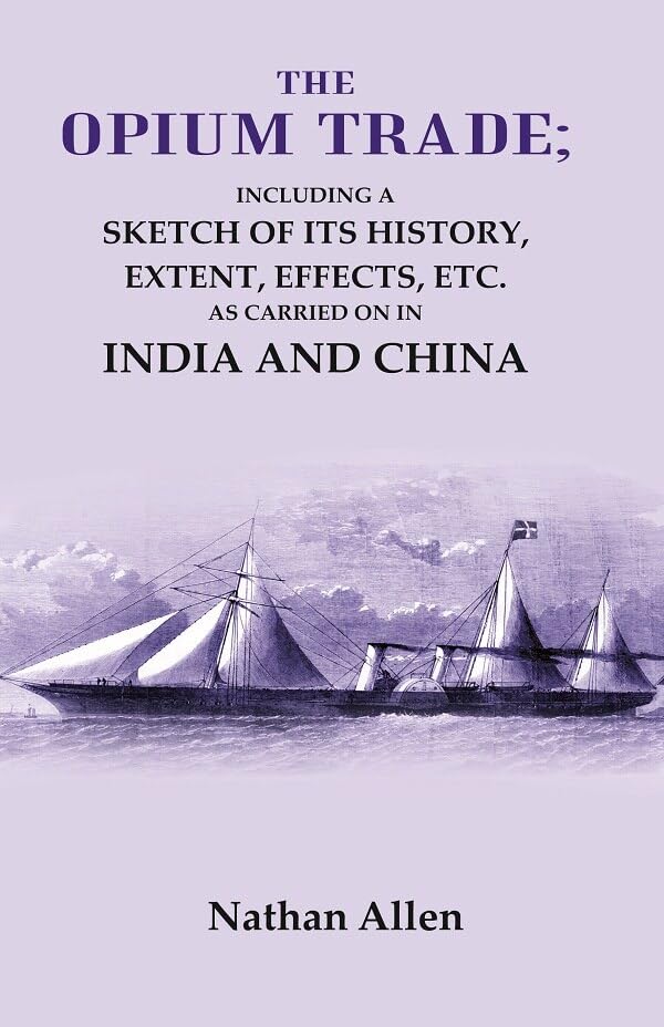 The Opium Trade: Including a Sketch of its History, Extent, Effects, Etc. As Carried on in India and China [Hardcover]
