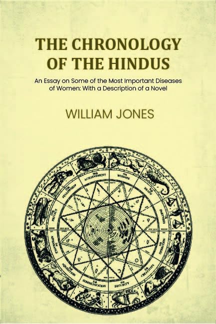 The chronology of the Hindus: An Essay on Some of the Most Important Diseases of Women: With a Description of a Novel