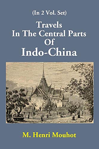 Travels In The Central Parts Of Indo-China (1st Vol)