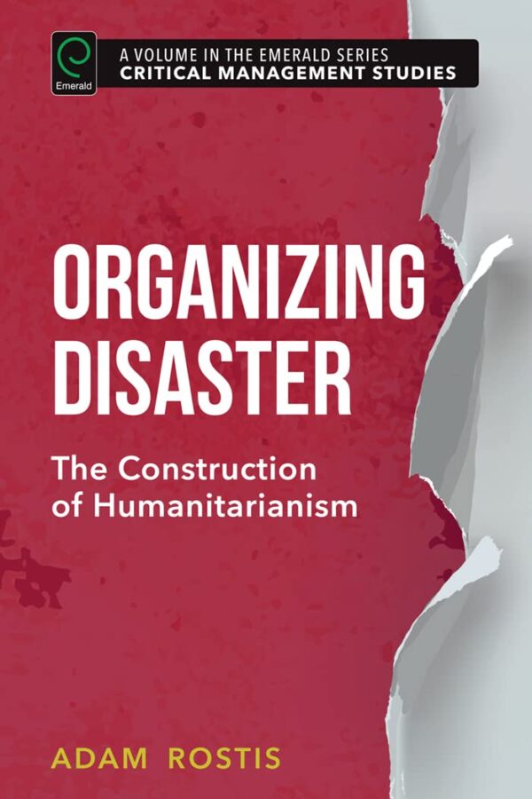 Organizing Disaster: The Construction of Humanitarianism: 1 (Critical Management Studies Book Set (2016-2019))