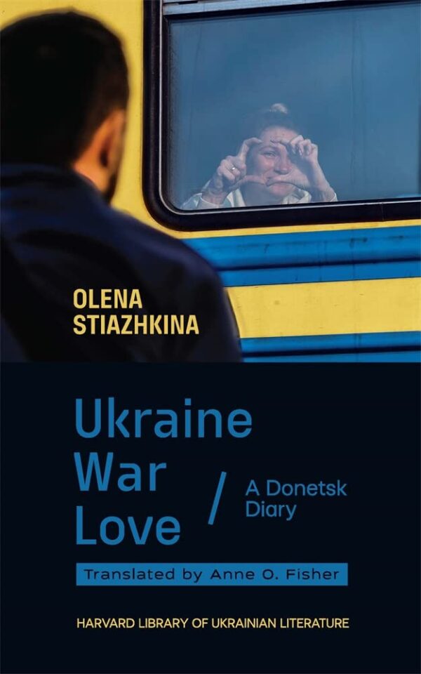 Ukraine, War, Love: A Donetsk Diary (Harvard Library of Ukrainian Literature, 7)
