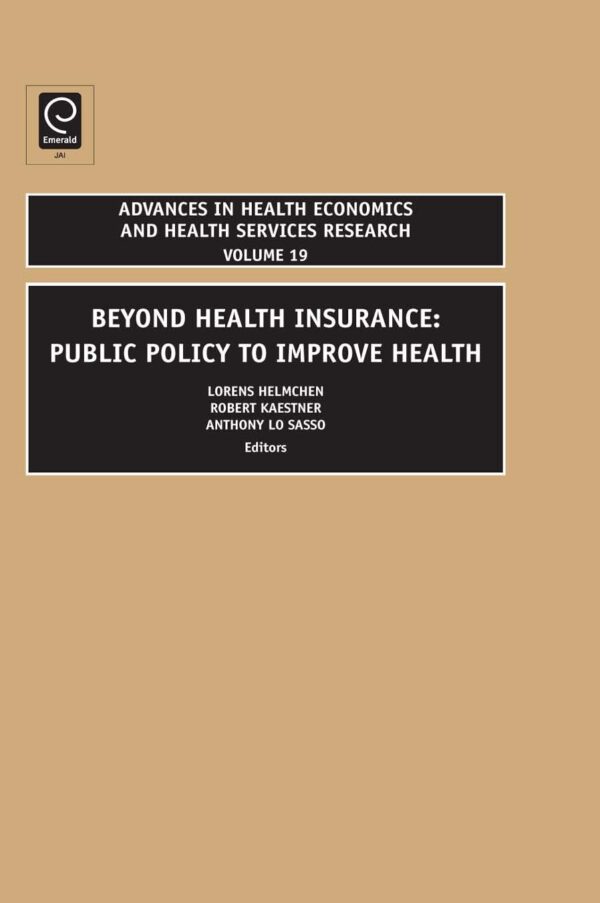 Beyond Health Insurance: Public Policy to Improve Health: 19 (Advances in Health Economics & Health Services Research, 19)
