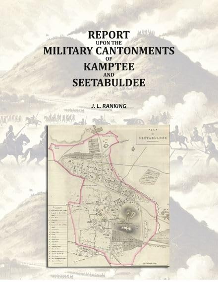 Report Upon the Military Cantonments of Kamptee and Seetabuldee